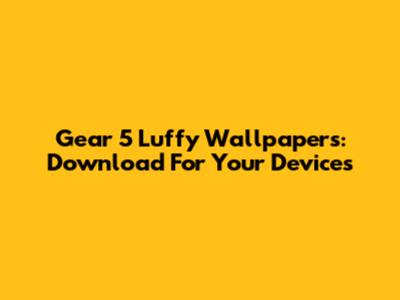 Gear 5 Luffy Wallpapers: Download For Your Devices