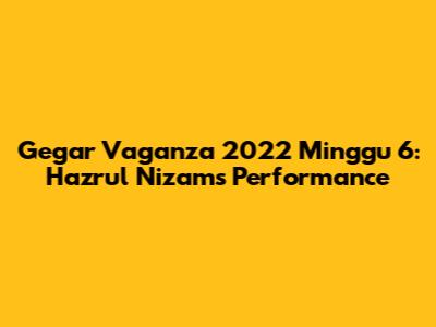 Gegar Vaganza 2022 Minggu 6: Hazrul Nizam's Performance