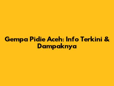 Gempa Pidie Aceh: Info Terkini & Dampaknya