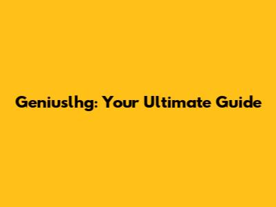 Geniuslhg: Your Ultimate Guide