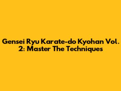 Gensei Ryu Karate-do Kyohan Vol. 2: Master The Techniques