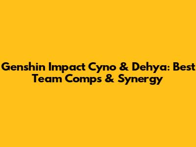 Genshin Impact Cyno & Dehya: Best Team Comps & Synergy