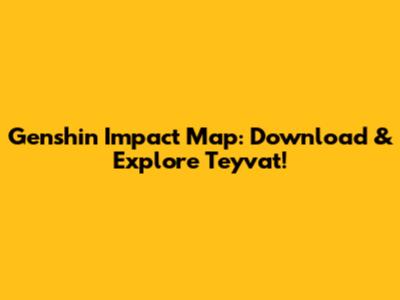 Genshin Impact Map: Download & Explore Teyvat!
