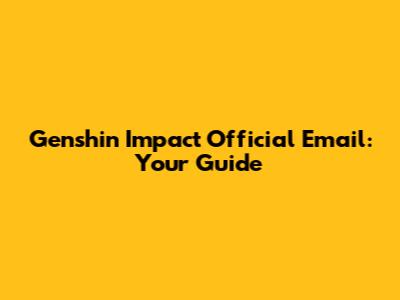 Genshin Impact Official Email: Your Guide