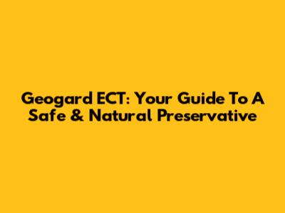 Geogard ECT: Your Guide To A Safe & Natural Preservative