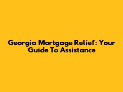 Georgia Mortgage Relief: Your Guide To Assistance