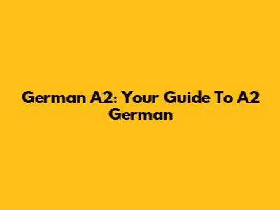 German A2: Your Guide To A2 German