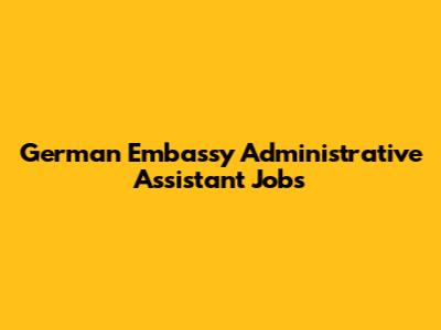 German Embassy Administrative Assistant Jobs