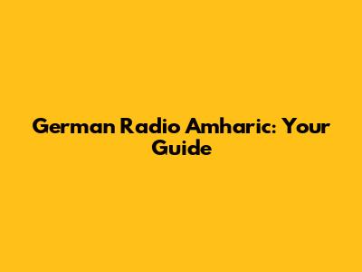 German Radio Amharic: Your Guide