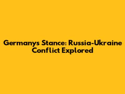 Germany's Stance: Russia-Ukraine Conflict Explored
