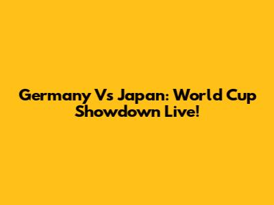 Germany Vs Japan: World Cup Showdown Live!