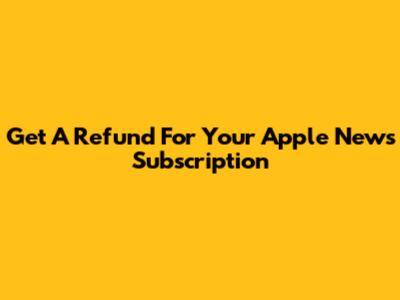 Get A Refund For Your Apple News Subscription