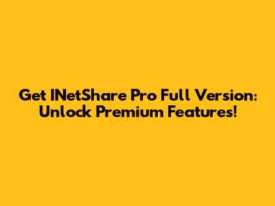 Get INetShare Pro Full Version: Unlock Premium Features!