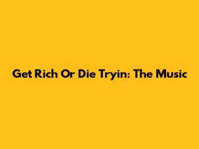 Get Rich Or Die Tryin': The Music
