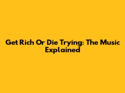 Get Rich Or Die Trying: The Music Explained