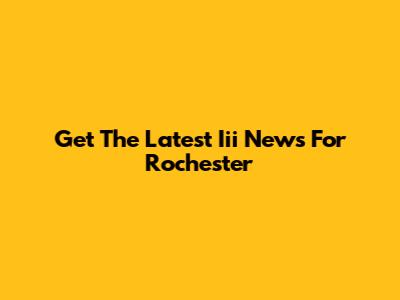 Get The Latest Iii News For Rochester