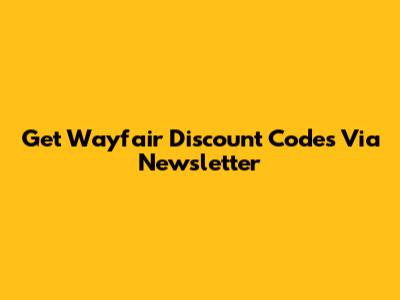 Get Wayfair Discount Codes Via Newsletter