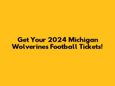 Get Your 2024 Michigan Wolverines Football Tickets!