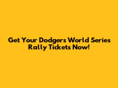 Get Your Dodgers World Series Rally Tickets Now!