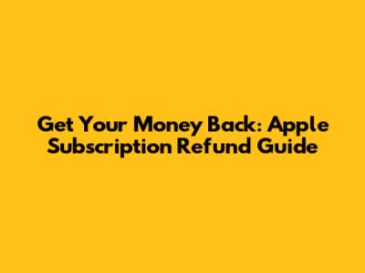 Get Your Money Back: Apple Subscription Refund Guide