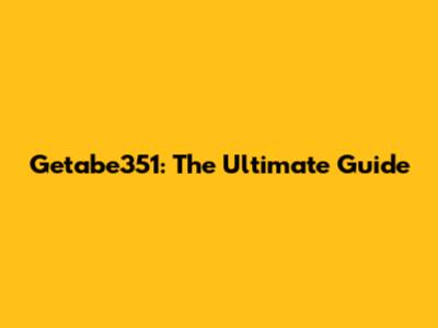 Getabe351: The Ultimate Guide