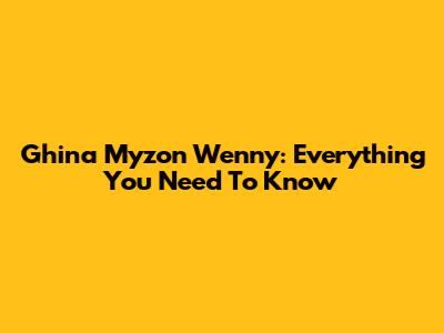 Ghina Myzon Wenny: Everything You Need To Know