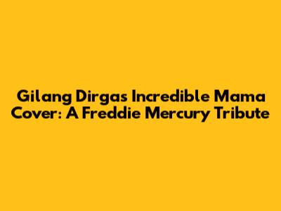 Gilang Dirga's Incredible 'Mama' Cover: A Freddie Mercury Tribute