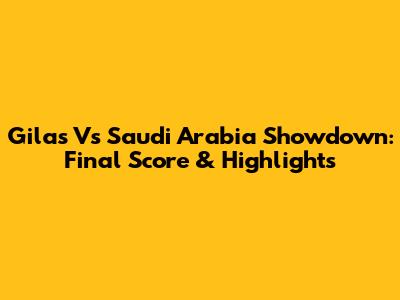 Gilas Vs Saudi Arabia Showdown: Final Score & Highlights