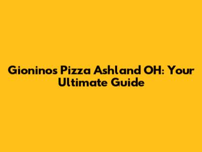 Gionino's Pizza Ashland OH: Your Ultimate Guide
