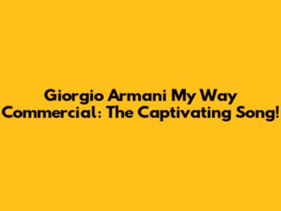 Giorgio Armani My Way Commercial: The Captivating Song!
