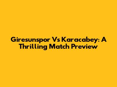 Giresunspor Vs Karacabey: A Thrilling Match Preview