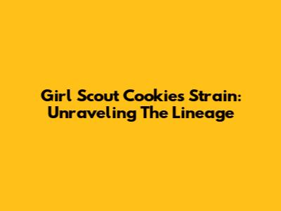 Girl Scout Cookies Strain: Unraveling The Lineage