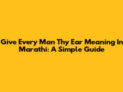 Give Every Man Thy Ear Meaning In Marathi: A Simple Guide