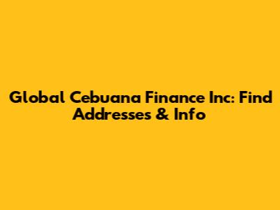 Global Cebuana Finance Inc: Find Addresses & Info
