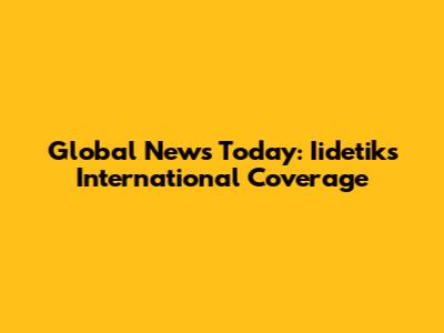 Global News Today: Iidetik's International Coverage
