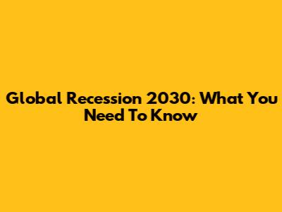 Global Recession 2030: What You Need To Know