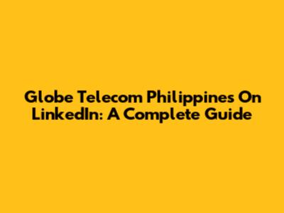 Globe Telecom Philippines On LinkedIn: A Complete Guide