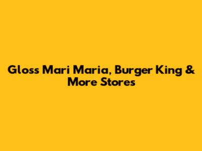Gloss Mari Maria, Burger King & More Stores