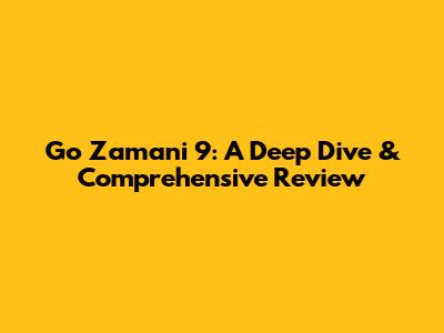 Go Zamani 9: A Deep Dive & Comprehensive Review