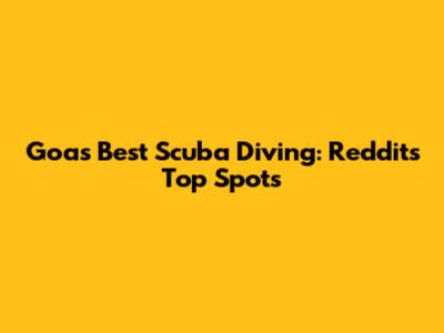 Goa's Best Scuba Diving: Reddit's Top Spots