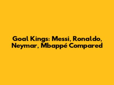 Goal Kings: Messi, Ronaldo, Neymar, Mbappé Compared