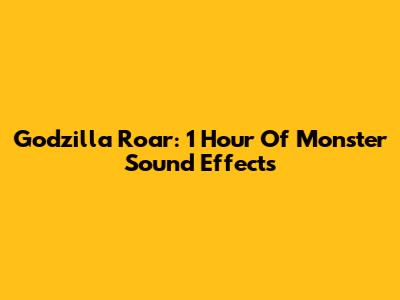 Godzilla Roar: 1 Hour Of Monster Sound Effects