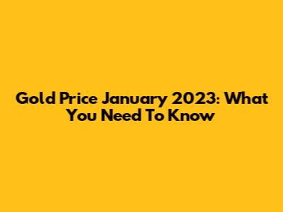 Gold Price January 2023: What You Need To Know