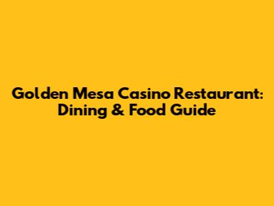 Golden Mesa Casino Restaurant: Dining & Food Guide