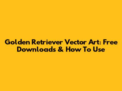 Golden Retriever Vector Art: Free Downloads & How To Use