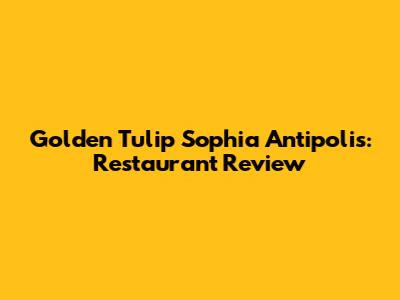 Golden Tulip Sophia Antipolis: Restaurant Review