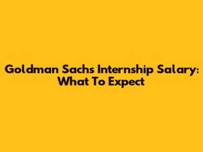 Goldman Sachs Internship Salary: What To Expect