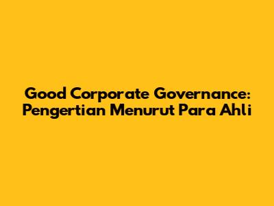 Good Corporate Governance: Pengertian Menurut Para Ahli