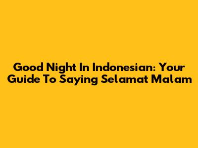 Good Night In Indonesian: Your Guide To Saying Selamat Malam