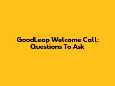 GoodLeap Welcome Call: Questions To Ask